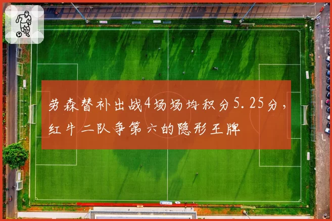 劳森替补出战4场场均积分5.25分,红牛二队争第六的隐形王牌