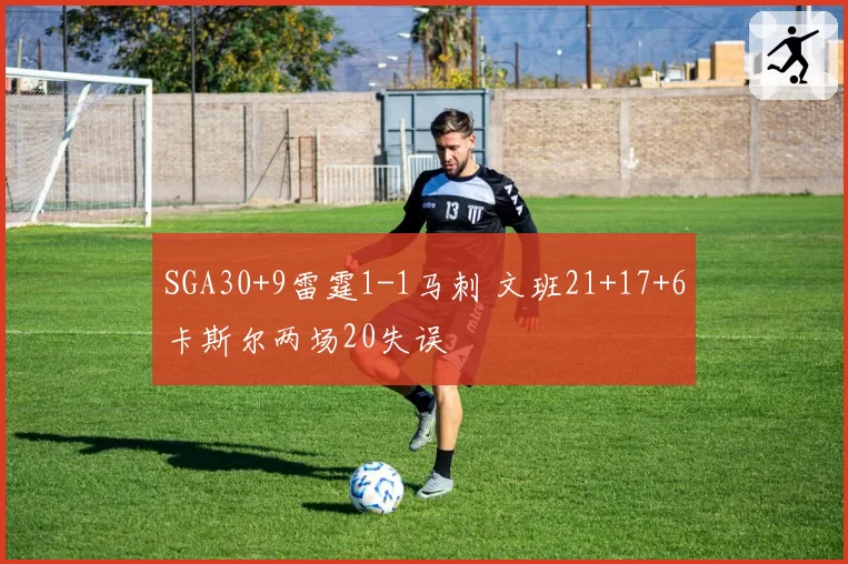SGA30+9雷霆1-1马刺 文班21+17+6卡斯尔两场20失误