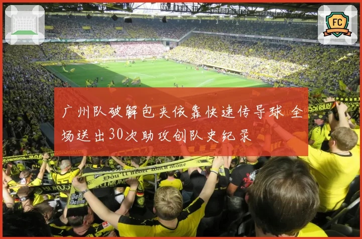广州队破解包夹依靠快速传导球 全场送出30次助攻创队史纪录