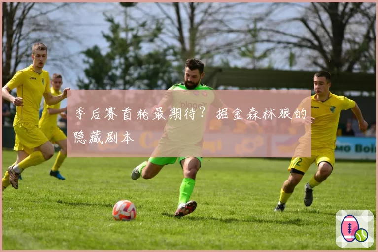 季后赛首轮最期待？掘金森林狼的隐藏剧本