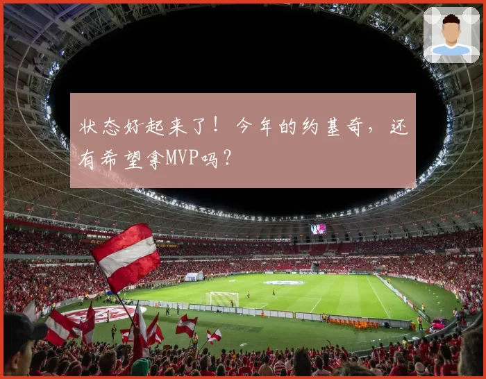 状态好起来了!今年的约基奇,还有希望拿MVP吗?